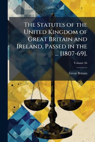 Cover image for The Statutes of the United Kingdom of Great Britain and Ireland, Passed in the ... [1807-69]., Volume 56