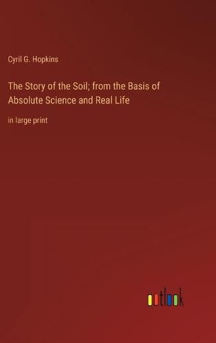 Cover image for The Story of the Soil; from the Basis of Absolute Science and Real Life