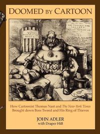 Cover image for Doomed by Cartoon: How Cartoonist Thomas Nast and the New York Times Brought Down Boss Tweed and His Ring of Thieves