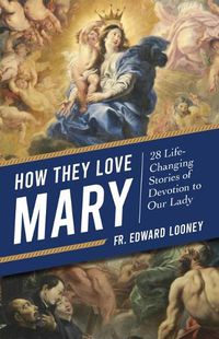 Cover image for How They Love Mary: 28 Life-Changing Stories of Devotion to Our Lady