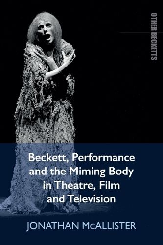 Cover image for Beckett, Performance and the Miming Body in Theatre, Film and Television