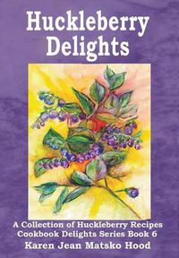 Cover image for Huckleberry Delights Cookbook: A Collection of Huckleberry Recipes