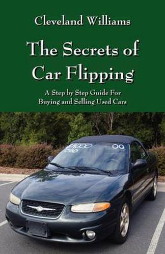 Cover image for The Secrets of Car Flipping: A Step by Step Guide For Buying and Selling Used Cars