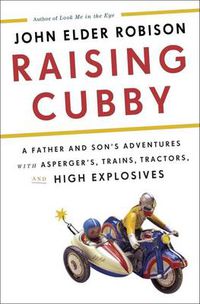 Cover image for Raising Cubby: A Father and Son's Adventures with Asperger's, Trains, Tractors, and High Explosives