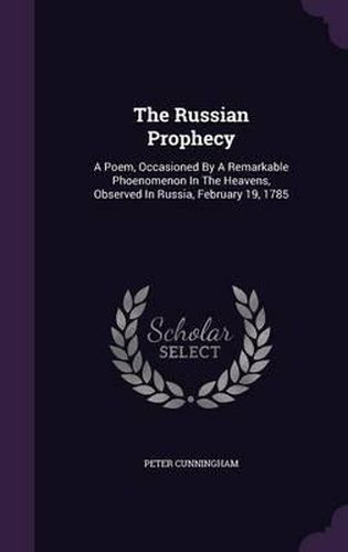 The Russian Prophecy: A Poem, Occasioned by a Remarkable Phoenomenon in the Heavens, Observed in Russia, February 19, 1785