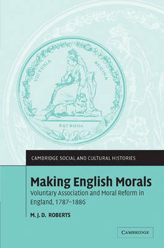 Making English Morals: Voluntary Association and Moral Reform in England, 1787-1886