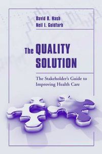 Cover image for The Quality Solution: The Stakeholder's Guide to Improving Health Care: The Stakeholder's Guide to Improving Health Care
