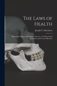 Cover image for The Laws of Health: Physiology, Hygiene, Stimulants, Narcotics: for Educational Institutions and General Readers