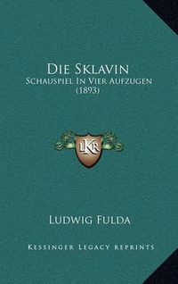 Cover image for Die Sklavin: Schauspiel in Vier Aufzugen (1893)