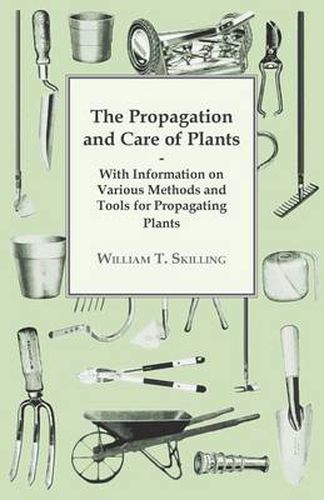 Cover image for The Propagation and Care of Plants - With Information on Various Methods and Tools for Propagating Plants