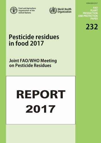 Pesticides Residues in Food 2017: Joint FAO/WHO Meeting on Pesticide Residues Report 2017