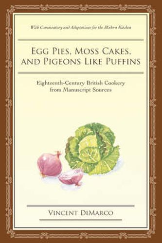 Cover image for Egg Pies, Moss Cakes, and Pigeons Like Puffins: Eighteenth-century British Cookery from Manuscript Sources