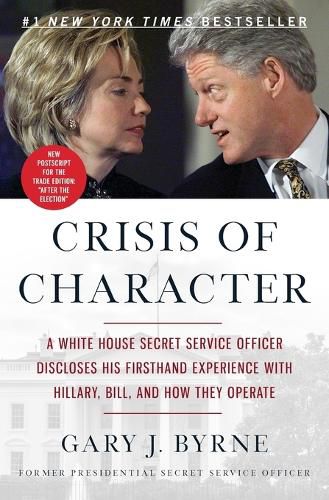 Cover image for Crisis of Character: A White House Secret Service Officer Discloses His Firsthand Experience with Hillary, Bill, and How They Operate