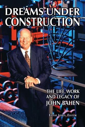 Cover image for Dreams Under Construction: The Life, Work and Legacy of John Bahen