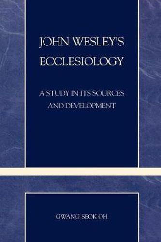 Cover image for John Wesley's Ecclesiology: A Study in Its Sources and Development