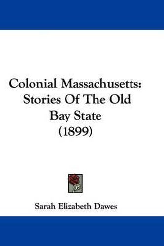 Cover image for Colonial Massachusetts: Stories of the Old Bay State (1899)