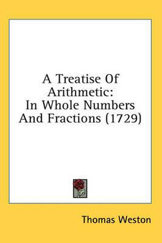 Cover image for A Treatise of Arithmetic: In Whole Numbers and Fractions (1729)
