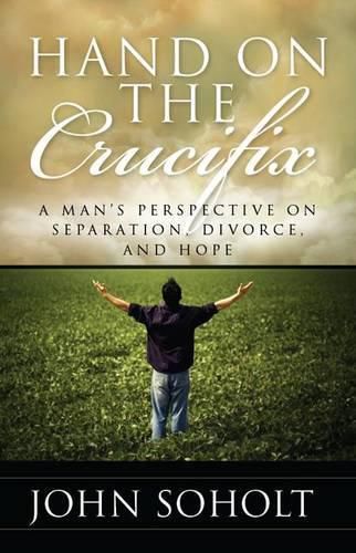 Cover image for Hand on the Crucifix: A Man's Perspective on Separation, Divorce, and Hope