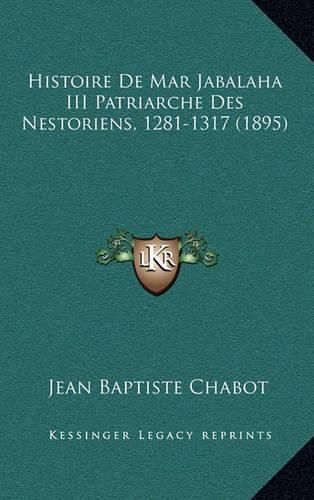 Histoire de Mar Jabalaha III Patriarche Des Nestoriens, 1281-1317 (1895)