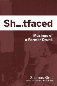 Cover image for Shitfaced: Musings of a Former Drunk