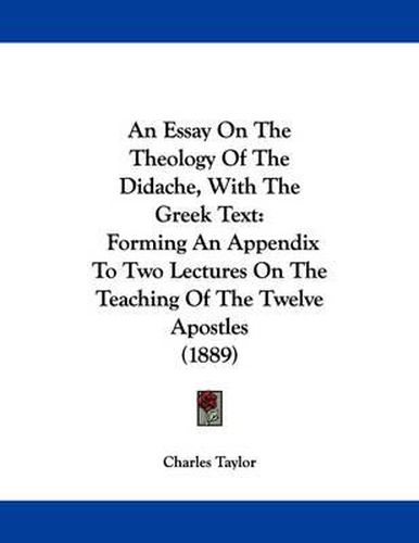 Cover image for An Essay on the Theology of the Didache, with the Greek Text: Forming an Appendix to Two Lectures on the Teaching of the Twelve Apostles (1889)