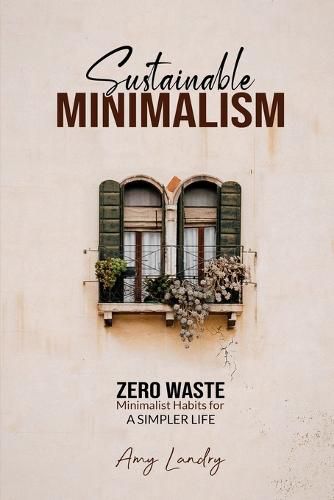 Cover image for Sustainable Minimalism: Zero Waste Living. Habits, Decluttering and Design for a Simpler and Authentic Life