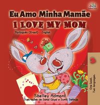 Cover image for I Love My Mom (Portuguese English Bilingual Book for Kids- Brazil): Brazilian Portuguese