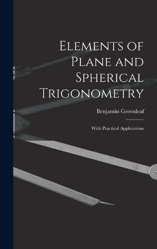 Cover image for Elements of Plane and Spherical Trigonometry: With Practical Applications