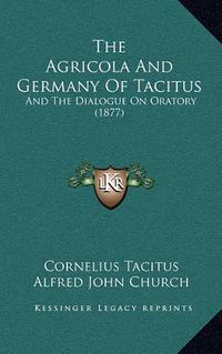 Cover image for The Agricola and Germany of Tacitus: And the Dialogue on Oratory (1877)