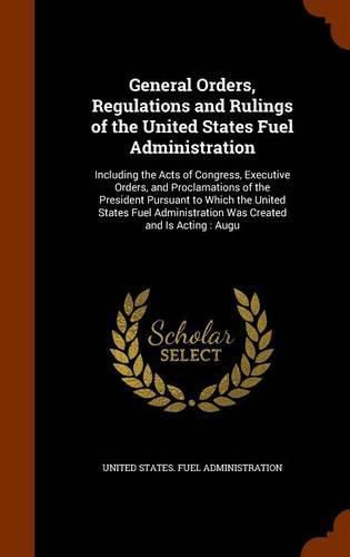 Cover image for General Orders, Regulations and Rulings of the United States Fuel Administration
