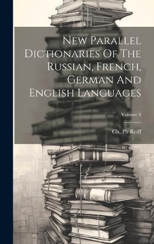 Cover image for New Parallel Dictionaries Of The Russian, French, German And English Languages; Volume 4