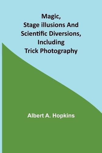 Cover image for Magic, Stage Illusions and Scientific Diversions, Including Trick Photography