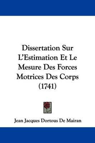 Cover image for Dissertation Sur L'Estimation Et Le Mesure Des Forces Motrices Des Corps (1741)