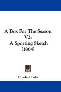 Cover image for A Box For The Season V2: A Sporting Sketch (1864)