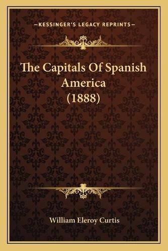 Cover image for The Capitals of Spanish America (1888)