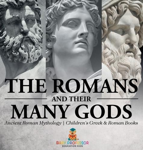 Cover image for The Romans and Their Many Gods - Ancient Roman Mythology Children's Greek & Roman Books