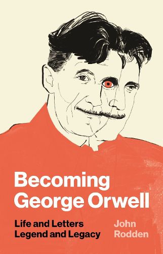 Becoming George Orwell: Life and Letters, Legend and Legacy