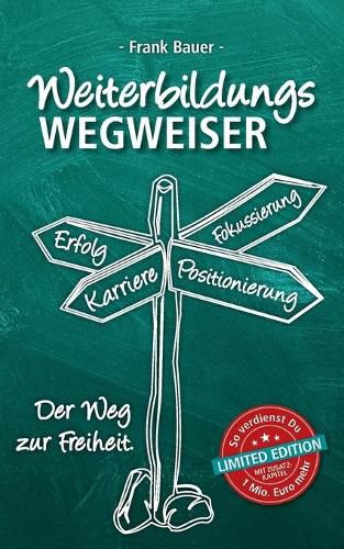 Cover image for Weiterbildungswegweiser: Der Weg zur Freiheit! Limited Edition: So verdienst Du 1 Mio. Euro mehr