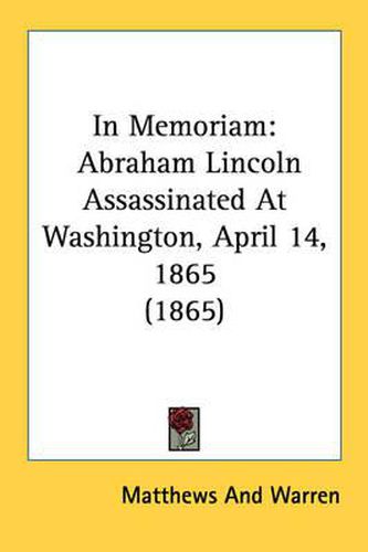 Cover image for In Memoriam: Abraham Lincoln Assassinated at Washington, April 14, 1865 (1865)