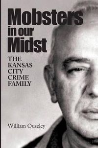 Cover image for Mobsters In Our Midst: The Kansas City Crime Family