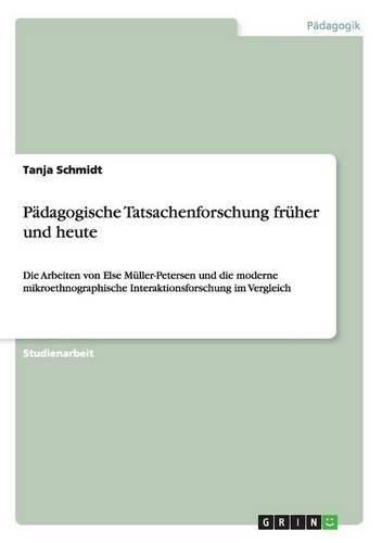 Padagogische Tatsachenforschung fruher und heute: Die Arbeiten von Else Muller-Petersen und die moderne mikroethnographische Interaktionsforschung im Vergleich