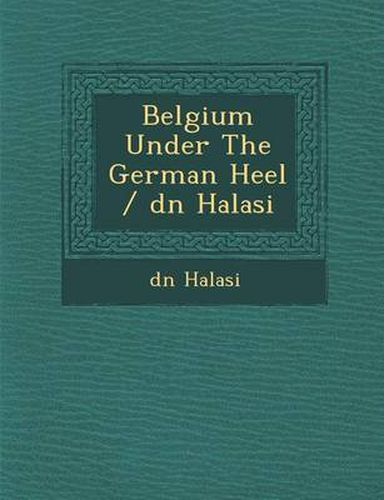 Cover image for Belgium Under the German Heel / D N Halasi