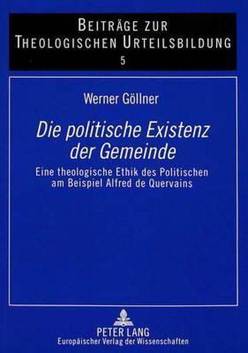 Cover image for Die Politische Existenz Der Gemeinde: Eine Theologische Ethik Des Politischen Am Beispiel Alfred de Quervains