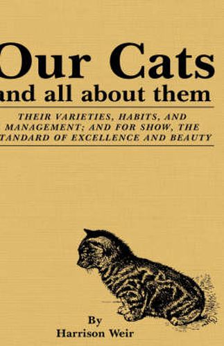 Cover image for Our Cats And All About Them: Their Varieties, Habits, And Management; And For Show, The Standard Of Excellence And Beauty