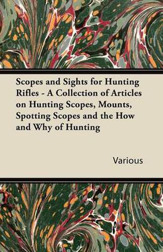 Cover image for Scopes and Sights for Hunting Rifles - A Collection of Articles on Hunting Scopes, Mounts, Spotting Scopes and the How and Why of Hunting