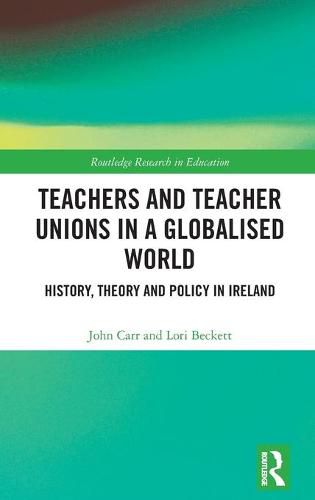 Cover image for Teachers and Teacher Unions in a Globalised World: History, theory and policy in Ireland