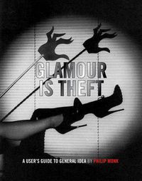 Cover image for Glamour is Theft - A User's Guide to General Idea. Vol. 1: 1969-1978