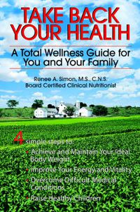 Cover image for Take Back Your Health: A Total Wellness Guide for You and Your Family