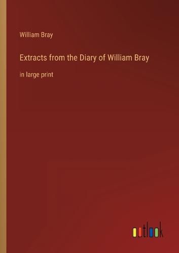 Extracts from the Diary of William Bray