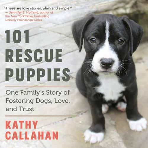 101 Rescue Puppies: One Family's Story of Fostering Dogs, Love, and Trust